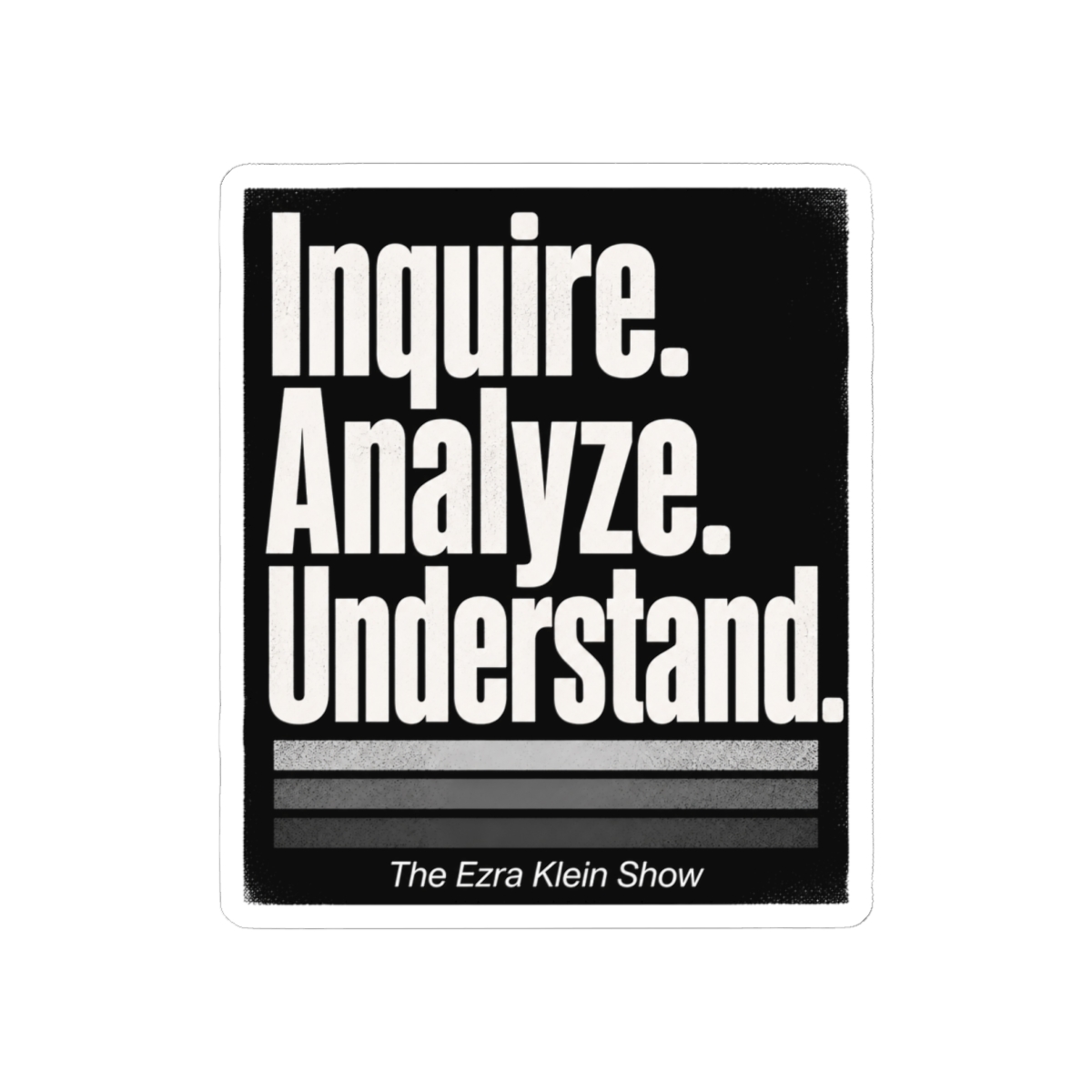 The Ezra Klein Show "Inquire. Analyze. Understand." Sticker